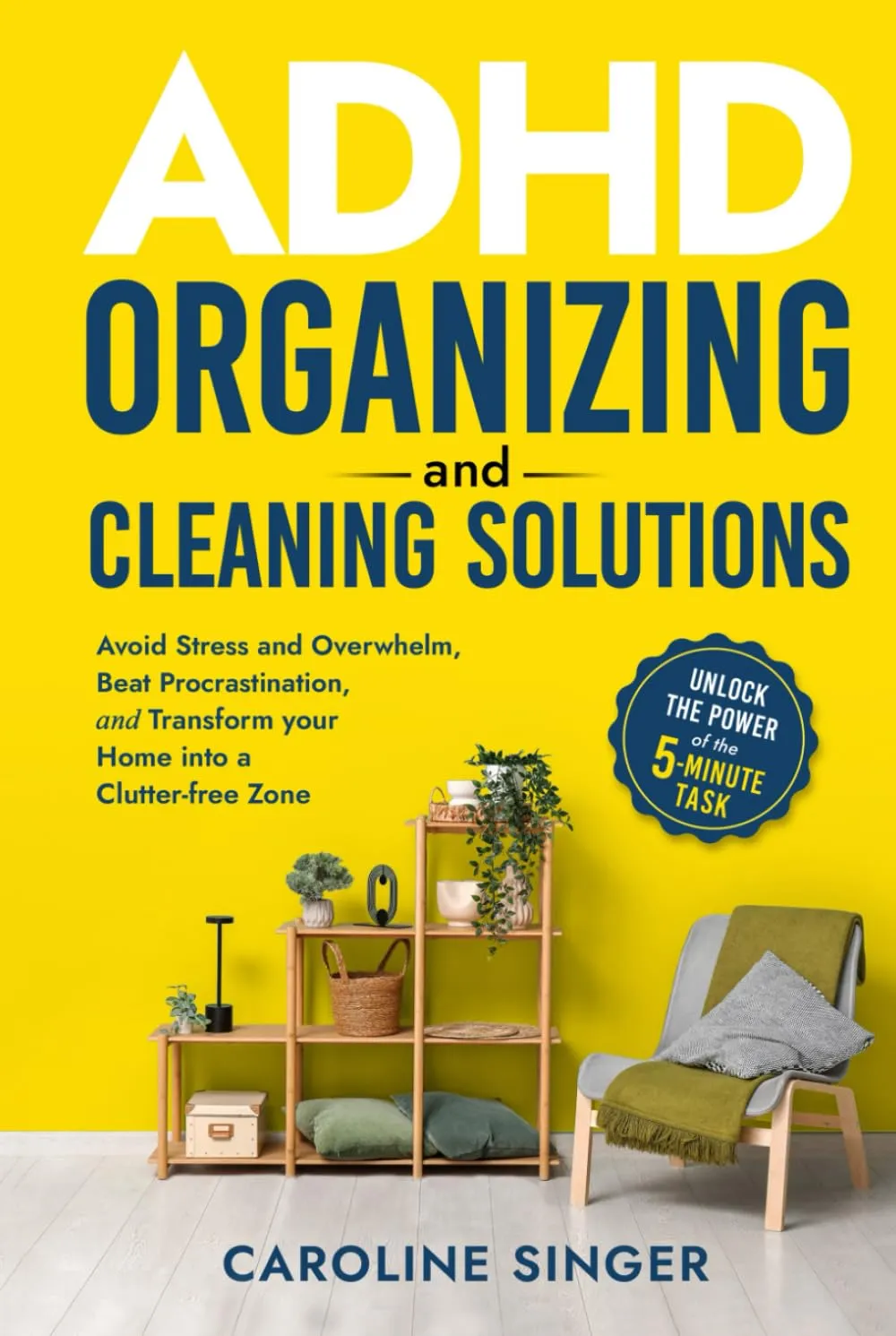 ADHD Organizing and Cleaning Solutions: Unlock the Power of the 5-minute Task; Avoid Stress and Overwhelm, Beat Procrastination and Transform Your Home into a Clutter-free Zone Hardcover  September 10, 2024