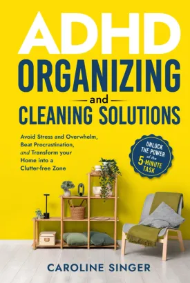 ADHD Organizing and Cleaning Solutions: Unlock the Power of the 5-minute Task; Avoid Stress and Overwhelm, Beat Procrastination and Transform Your Home into a Clutter-free Zone Hardcover  September 10, 2024